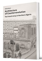 Samia Henni, Architecture of Counterrevolution: The French Army in Northern Algeria (New Texts Out Now)