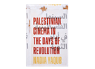 Nadia Yaqub, Palestinian Cinema in the Days of Revolution (New Texts Out Now)