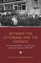 Stacy D. Fahrenthold, Between the Ottomans and the Entente: The First World War in the Syrian and Lebanese Diaspora, 1908-1925 (New Texts Out Now)