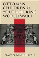 Nazan Maksudyan, Ottoman Children and Youth during World War I (New Texts Out Now)