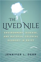 Jennifer L. Derr, The Lived Nile: Environment, Disease, and Material Colonial Economy in Egypt (New Texts Out Now)