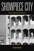 Todd Reisz, Showpiece City: How Architecture Made Dubai (New Texts Out Now)