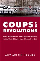 Amy Austin Holmes, Coups and Revolutions: Mass Mobilization, the Egyptian Military, and the United States from Mubarak to Sisi (New Texts Out Now)