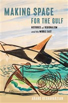 Arang Keshavarzian, Making Space for the Gulf: Histories of Regionalism and the Middle East (New Texts Out Now)