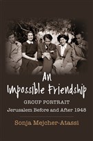 Sonja Mejcher-Atassi, An Impossible Friendship: Group Portrait: Jerusalem Before and After 1948 (New Texts Out Now)