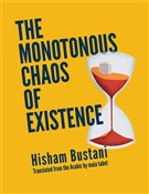 Hisham Bustani, translated by maia tabet, The Monotonous Chaos of Existence (New Texts Out Now)
