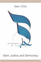Sabri Ciftci, Islam, Justice, and Democracy (New Texts Out Now)