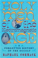 Raphael Cormack, Holy Men of the Electromagnetic Age: A Forgotten History of the Occult (New Texts Out Now)