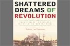New Texts Out Now: Bedross Der Matossian, Shattered Dreams of Revolution: From Liberty to Violence in the Late Ottoman Empire