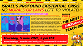 Emergency Teach-In — Israel’s Profound Existential Crisis: No Morals or Laws Left to Violate!