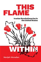 Manijeh Moradian, This Flame Within: Iranian Revolutionaries in the United States (New Texts Out Now)