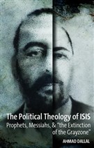 New Texts Out Now: Ahmad Dallal, The Political Theology of ISIS: Prophets, Messiahs, and "the Extinction of the Grayzone" 