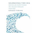 New Texts Out Now: Khaled Furani, Silencing the Sea: Secular Rhythms in Palestinian Poetry