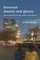 Andrea Wright, Between Dreams and Ghosts: Indian Migration and Middle Eastern Oil (New Texts Out Now)