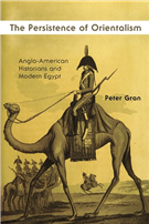 Peter Gran, The Persistence of Orientalism: Anglo-American Historians and Modern Egypt (New Texts Out Now)