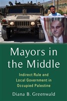 Diana B. Greenwald, Mayors in the Middle: Indirect Rule and Local Government in Occupied Palestine (New Texts Out Now)