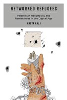 Nadya Hajj, Networked Refugees: Palestinian Reciprocity and Remittances in the Digital Age (New Texts Out Now)