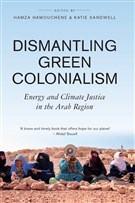Hamza Hamouchene and Katie Sandwell, eds., Dismantling Green Colonialism - Energy and Climate Justice in the Arab Region (New Texts Out Now)