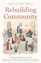 Shenila Khoja-Moolji, Rebuilding Community: Displaced Women and the Making of a Shia Ismaili Muslim Sociality (New Texts Out Now)