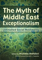 Mojtaba Mahdavi, ed., The Myth of Middle East Exceptionalism: Unfinished Social Movements (New Texts Out Now)