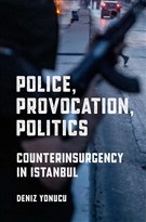Deniz Yonucu, Police, Provocation, Politics: Counterinsurgency in Istanbul (New Texts Out Now)