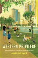Amélie Le Renard, Western Privilege. Work, Intimacy, and Postcolonial Hierarchies in Dubai (New Texts Out Now)