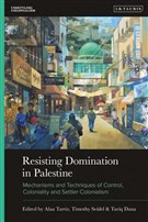 Alaa Tartir, Timothy Seidel, and Tariq Dana, eds., Resisting Domination in Palestine: Mechanisms and Techniques of Control, Coloniality and Settler Colonialism (New Texts Out Now)
