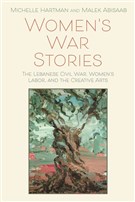 Michelle Hartman and Malek Abisaab (eds.), Women’s War Stories: The Lebanese Civil War, Women’s Labor, and the Creative Arts (New Texts Out Now)