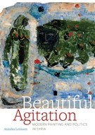 Anneka Lenssen, Beautiful Agitation: Modern Painting and Politics in Syria (New Texts Out Now)