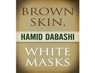 New Texts Out Now: Hamid Dabashi, "Brown Skin, White Masks"