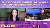 Flow Podcast Episode 6: The Cost of Imperial wars on Iraq's Environment with Kali Rubaii (Video)
