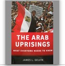 New Texts Out Now: James Gelvin, The Arab Uprisings: What Everyone Needs to Know