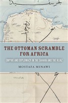 New Texts Out Now: Mostafa Minawi, The Ottoman Scramble for Africa: Empire and Diplomacy in the Sahara and the Hijaz