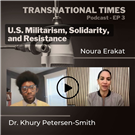Transnational Times Podcast Host Noura Erakat Interviews Dr. Khury Petersen-Smith: U.S. Militarism, Solidarity, and Resistance (Video)