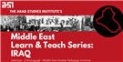 Middle East Learn and Teach Series: Iraq with Panel Discussion on the 18th Anniversary of US-led Invasion of Iraq 