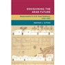 Nathan J. Citino, Envisioning the Arab Future: Modernization in U.S.-Arab Relations, 1945-1967 (New Texts Out Now)