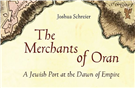 Joshua Schreier, The Merchants of Oran: A Jewish Port at the Dawn of Empire (New Texts Out Now)