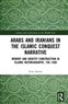 Scott Savran, Arabs and Iranians in the Islamic Conquest Narrative: Memory and Identity Construction in Islamic Historiography, 750–1050 (New Texts Out Now)