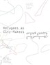 Mona Fawaz, Ahmad Gharbieh, Mona Harb, and Dounia Salamé; Refugees as City-Makers (New Texts Out Now)
