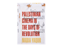 Nadia Yaqub, Palestinian Cinema in the Days of Revolution (New Texts Out Now)