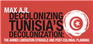 Event Announcement! Decolonizing Tunisia’s Decolonization: The Armed Liberation Struggle and Post-Colonial Planning, A Discussion with Max Ajl (7 November, George Mason University)