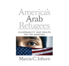 Marcia C. Inhorn, America's Arab Refugees: Vulnerability and Health on the Margins (New Texts Out Now)