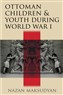 Nazan Maksudyan, Ottoman Children and Youth during World War I (New Texts Out Now)