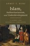 Ahmet T. Kuru, Islam, Authoritarianism, and Underdevelopment: A Global and Historical Comparison (New Texts Out Now)