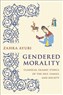 Zahra Ayubi, Gendered Morality: Classical Islamic Ethics of the Self, Family, and Society (New Texts Out Now)