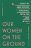 Zahra Hankir, ed., Our Women on the Ground: Essays by Arab Women Reporting from the Arab World (New Texts Out Now)