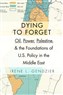 New Texts Out Now: Irene Gendzier, Dying to Forget: Oil, Power, Palestine, & the Foundations of US Policy in the Middle East