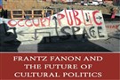 New Texts Out Now: Anthony Alessandrini, Frantz Fanon and the Future of Cultural Politics
