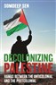 Somdeep Sen, Decolonizing Palestine: Hamas between the Anticolonial and the Postcolonial (New Texts Out Now)