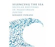 New Texts Out Now: Khaled Furani, Silencing the Sea: Secular Rhythms in Palestinian Poetry